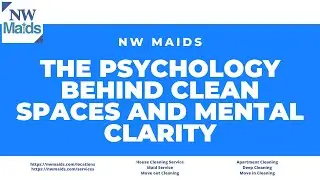 NW Maids House Cleaning Service - The Psychology Behind Clean Spaces and Mental Clarity