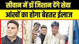 Siwan Eye Canter में Dr Zishan Zahid देंगे अपनी सेवाएं, अब आंखों के बेहतर ईलाज के लिए नहीं जाना बाहर