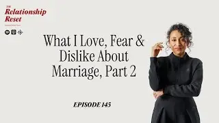 Ep. 145. What I Love, Fear & Dislike About Marriage, Part 2