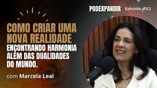 [MARCELA LEAL] Como criar uma nova realidade encontrando harmonia além das dualidades do mundo. #013