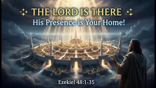 God's Ultimate Promise Revealed 🙏 THE LORD IS THERE With YOU! | Ezekiel Bible Study 📖Cha 48:1-35