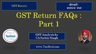 GST Return FAQs: Part 1 : by CA Satbir Singh I TaxHeal.com