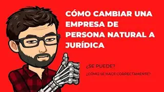 C&oacute;mo cambiar una empresa de persona natural a jur&iacute;dica