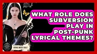 What Role Does Subversion Play In Post-punk Lyrical Themes? - Goth Music Vault