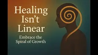 Healing Isn&rsquo;t Linear | Embrace the Spiral of Growth