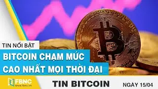 Bitcoin chạm mức cao nhất mọi thời đại | Tin Bitcoin mới nhất | FBNC