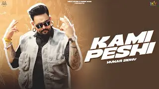 Kami Peshi (Official Video)  : Hunar Sidhu | New Punjabi Songs 2024 | Latest Punjabi Songs 2024