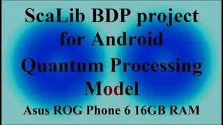 ScaLib BDP project for Android - Quantum Processing Model - Asus ROG Phone 6 16GB RAM ( VTR-387 )