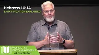 Sanctification Explained - Hebrews 10:14  | Bryan Newberry