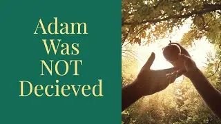 Adam was NOT deceived in the Garden