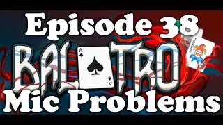 Balatro - Episode 38 [Mic Problems]