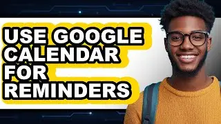 How to Use Google Calendar for Reminders (easy Method)
