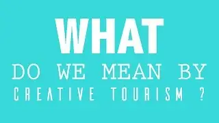 What do we mean by creative tourism ?