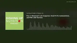 Part 2: Menstrual Cycle Symptoms: Heal PCOS, Endometriosis, and PMS with Nutrition
