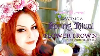 Creating a Spring Ritual Flower Crown ~ The White Witch Parlour