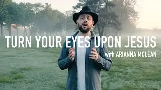 Justin Barber - Turn Your Eyes Upon Jesus - feat. Arianna McLean (Official Music Video)