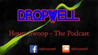 Dropwell - House Swoop The Podcast Vol.34
