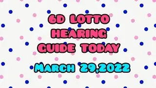 6D LOTTO HEARING TODAY MARCH 29,2022