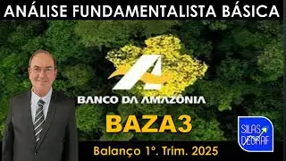 BAZA3 - BANCO DA AMAZ&Ocirc;NIA S/A. AN&Aacute;LISE FUNDAMENTALISTA B&Aacute;SICA. PROF. SILAS DEGRAF - 1o. TRIM. 2025