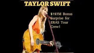 Taylor Swift's $197M Bonus Surprise for Eras Tour Crew!