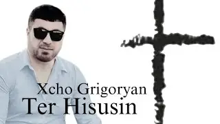 Xcho Grigoryan - Ter Hisusin, NEW