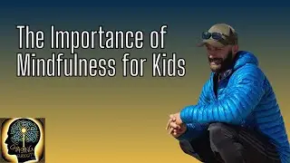 The Importance of Mindfulness for Kids - Ryan Benz
