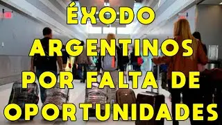 &Eacute;XODO ARGENTINOS: EMIGRAN DEL PA&Iacute;S CON RABIA Y DOLOR | &Eacute;XODO DE CAPITAL HUMANO ARGENTINO Y CRISIS