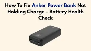 How To Fix Anker Power Bank Not Holding Charge &ndash; Battery Health Check