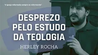Desprezo pelo estudo da teologia I Herley Rocha