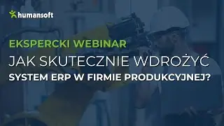 Jak skutecznie wdrożyć System ERP w firmie produkcyjnej? | Humansoft ERP