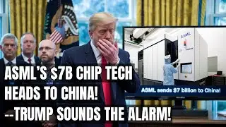 ASML Defies U.S. Ban &mdash; China Gets $7 Billion in Chip Tech, Trump Furious! Tariffs, Trade War, EV