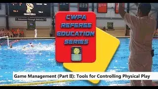 CWPA Referee Education Series: Game Management/Tools for Controlling Physical Play (Part II)