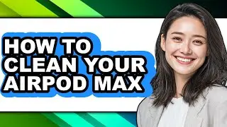 How to Clean Your Airpod Max - Step by Step