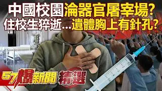 中國校園淪「器官屠宰場」住校生突猝逝被載走？！家屬崩潰攔截孩子遺體「胸口上面竟有針孔」？！- 徐俊相【57爆新聞 精選】