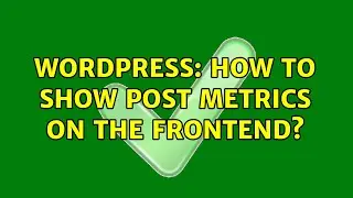 Wordpress: How to show post metrics on the frontend?