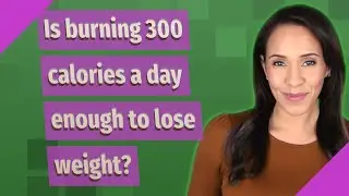Is burning 300 calories a day enough to lose weight?