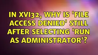In XVI32, why is 'File access denied' still after selecting 'Run as Administrator'? (2 Solutions!!)