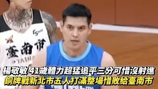 楊敬敏 41歲體力超猛追平三分可惜沒射進 全運會銅牌戰新北市五人打滿整場惜敗給臺南市!