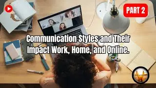 Communication Styles and Their Impact (Work, Home, and Online). | Part 2