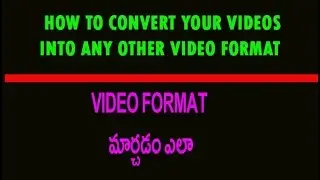 How to convert your videos into any other video format Telugu