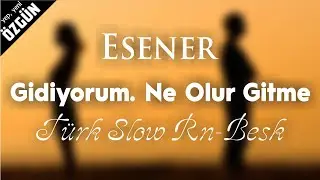 Esener - Gidiyorum, Ne Olur Gitme ( T&uuml;rk Slow RN-Besk )