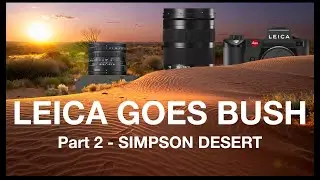Part 2: Leica Q2 and SL2 Go Bush - Extreme Travel Conditions - Central Australia - SIMPSON DESERT.