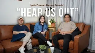 Ignite Podcast | Hangout | Episode 1 : Hear us out