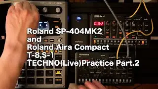 Roland SP-404MK2and Roland Aira Compact T-8,S-1 TECHNO(Live)Practice Part2