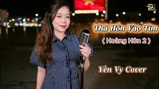 THẢ HỒN VÀO TIM (HOÀNG HÔN 2) - KIỆT KxK | YẾN VY COVER | Đường Vào Tim Anh Mấy Ngăn...