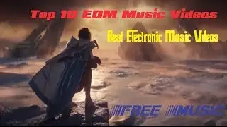 Top 10 EDM Music Videos - Best Electronic Music Videos - Free Music