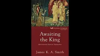 James K. A. Smith | Awaiting the King