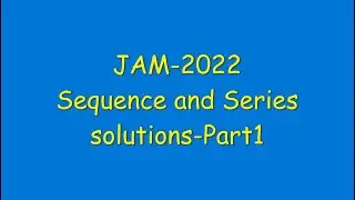 JAM 2022 - Sequence and Series solutions - Part1
