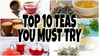 TOP 10 TEAS YOU MUST TRY !!! BEST TYPES OF TEA