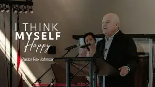 I Think Myself Happy I Pastor Rex Johnson
